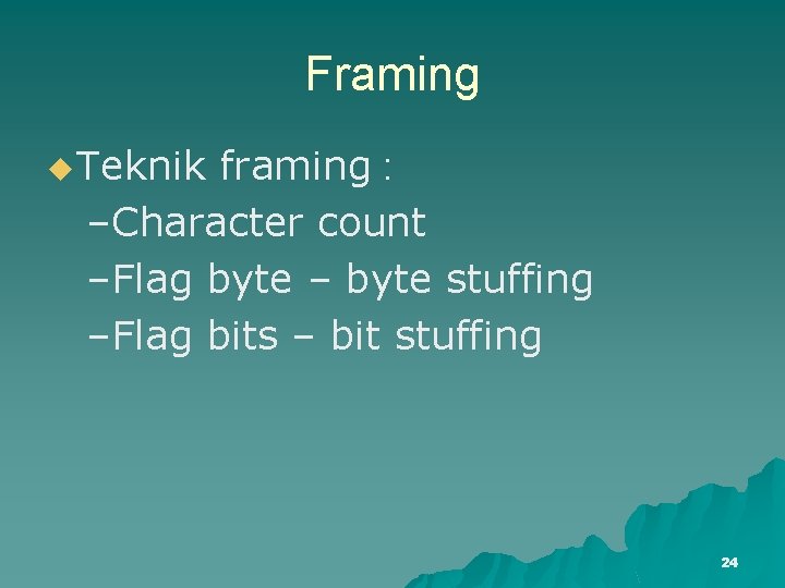 Framing u Teknik framing : –Character count –Flag byte – byte stuffing –Flag bits