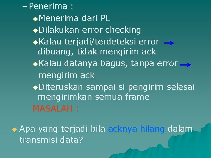 – Penerima : u. Menerima dari PL u. Dilakukan error checking u. Kalau terjadi/terdeteksi