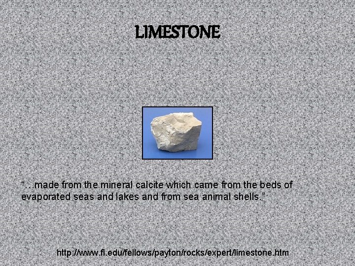 LIMESTONE “…made from the mineral calcite which came from the beds of evaporated seas