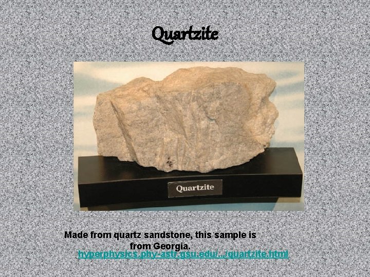 Quartzite Made from quartz sandstone, this sample is from Georgia. hyperphysics. phy-astr. gsu. edu/.