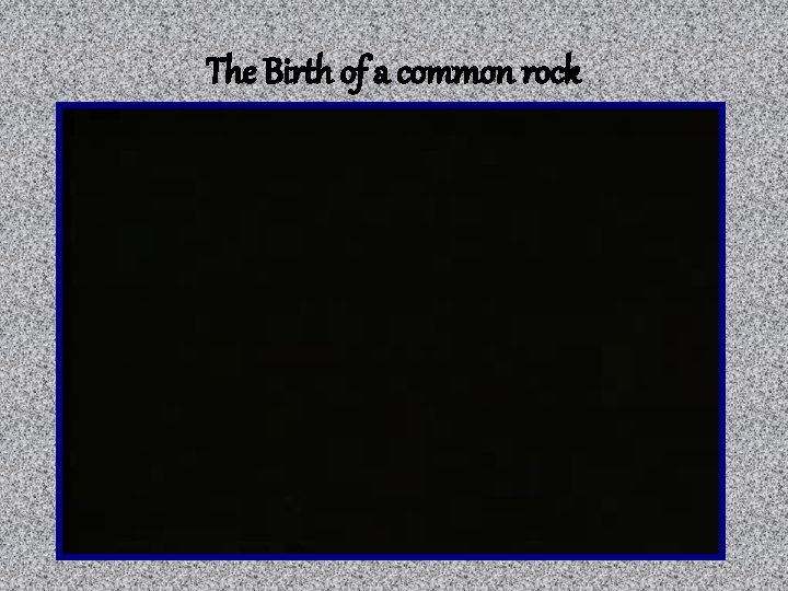 The Birth of a common rock 