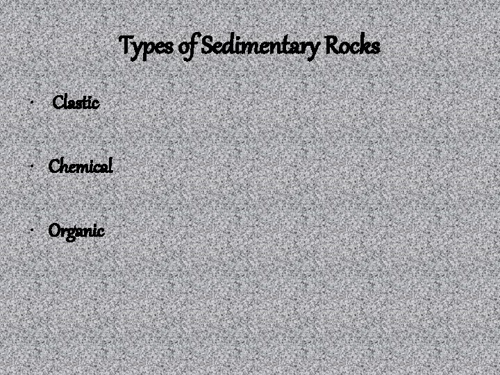 Types of Sedimentary Rocks • Clastic • Chemical • Organic 