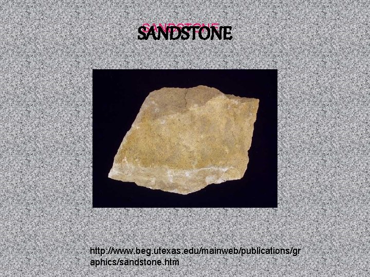 SANDSTONE http: //www. beg. utexas. edu/mainweb/publications/gr aphics/sandstone. htm 
