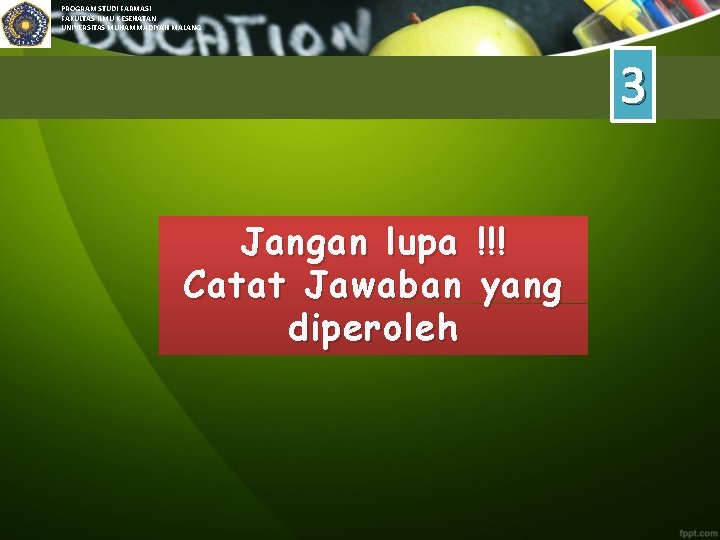 PROGRAM STUDI FARMASI FAKULTAS ILMU KESEHATAN UNIVERSITAS MUHAMMADIYAH MALANG 3 Jangan lupa !!! Catat