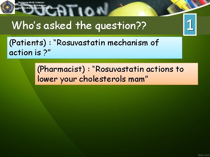 PROGRAM STUDI FARMASI FAKULTAS ILMU KESEHATAN UNIVERSITAS MUHAMMADIYAH MALANG Who’s asked the question? ?
