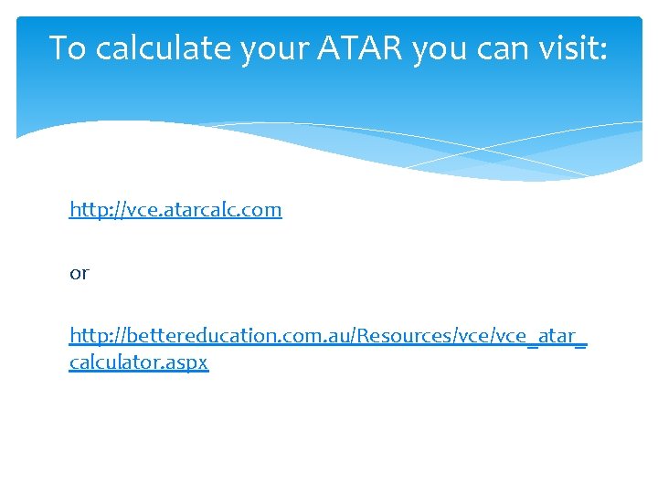 To calculate your ATAR you can visit: http: //vce. atarcalc. com or http: //bettereducation.