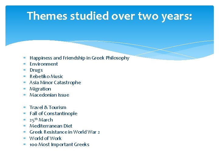 Themes studied over two years: Happiness and Friendship in Greek Philosophy Environment Drugs Rebetiko