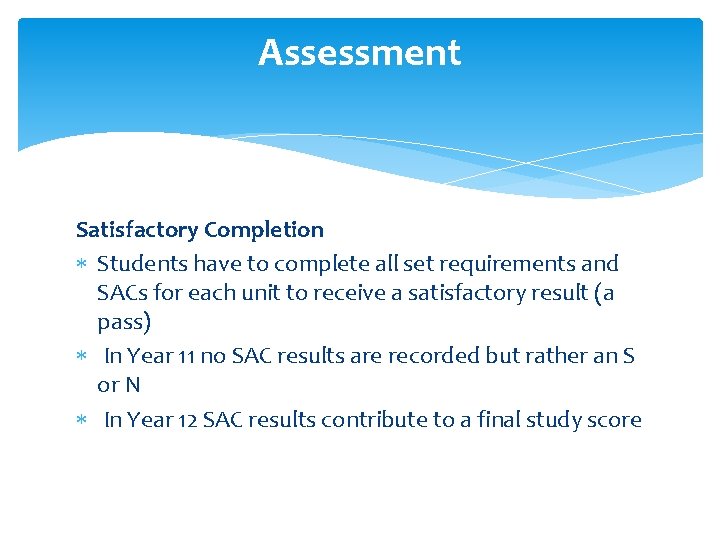 Assessment Satisfactory Completion Students have to complete all set requirements and SACs for each