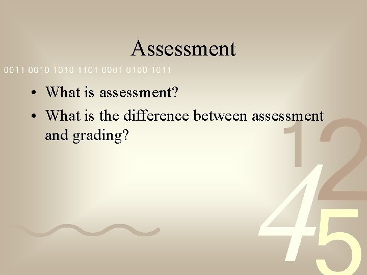 Assessment • What is assessment? • What is the difference between assessment and grading?