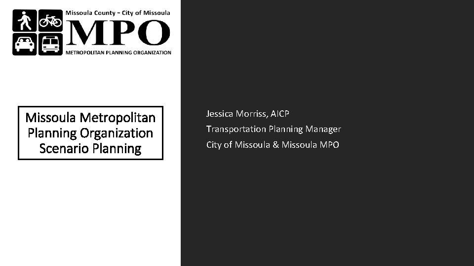 Missoula Metropolitan Planning Organization Scenario Planning Jessica Morriss, AICP Transportation Planning Manager City of