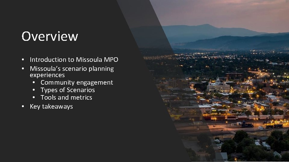 Overview • Introduction to Missoula MPO • Missoula’s scenario planning experiences • Community engagement