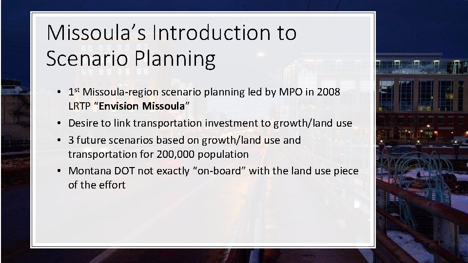 Missoula’s Introduction to Scenario Planning • 1 st Missoula-region scenario planning led by MPO
