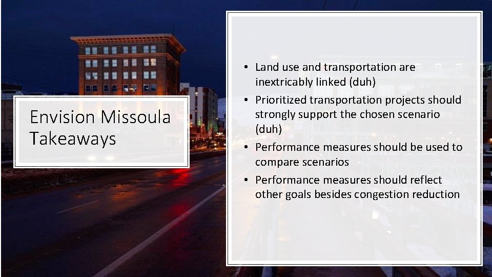 Envision Missoula Takeaways • Land use and transportation are inextricably linked (duh) • Prioritized