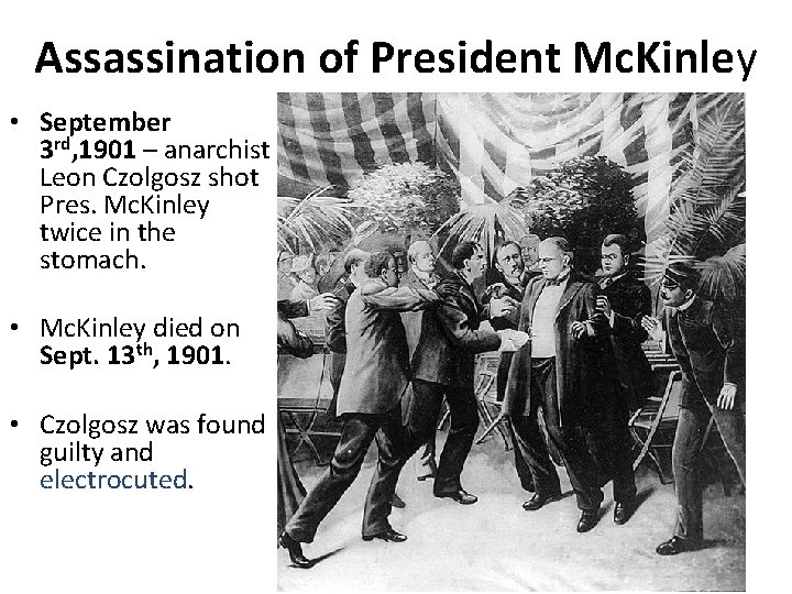 Assassination of President Mc. Kinley • September 3 rd, 1901 – anarchist Leon Czolgosz