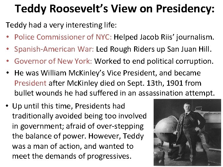 Teddy Roosevelt’s View on Presidency: Teddy had a very interesting life: • Police Commissioner