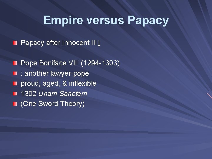 Empire versus Papacy after Innocent III↓ Pope Boniface VIII (1294 -1303) : another lawyer-pope