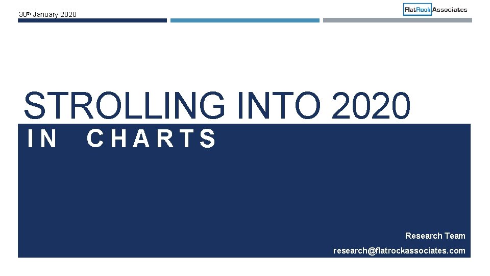 30 th January 2020 STROLLING INTO 2020 IN CHARTS Research Team research@flatrockassociates. com 