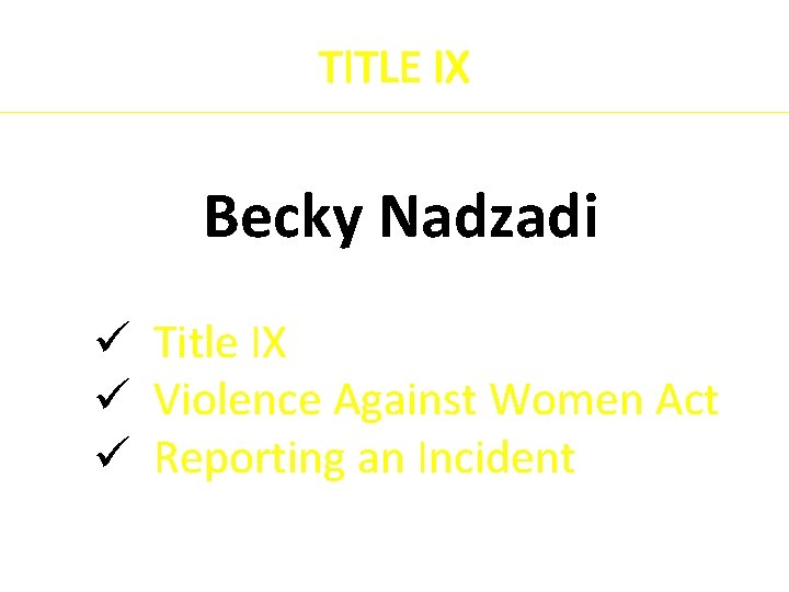 TITLE IX Becky Nadzadi ü Title IX ü Violence Against Women Act ü Reporting