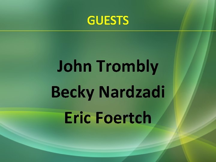 GUESTS John Trombly Becky Nardzadi Eric Foertch 