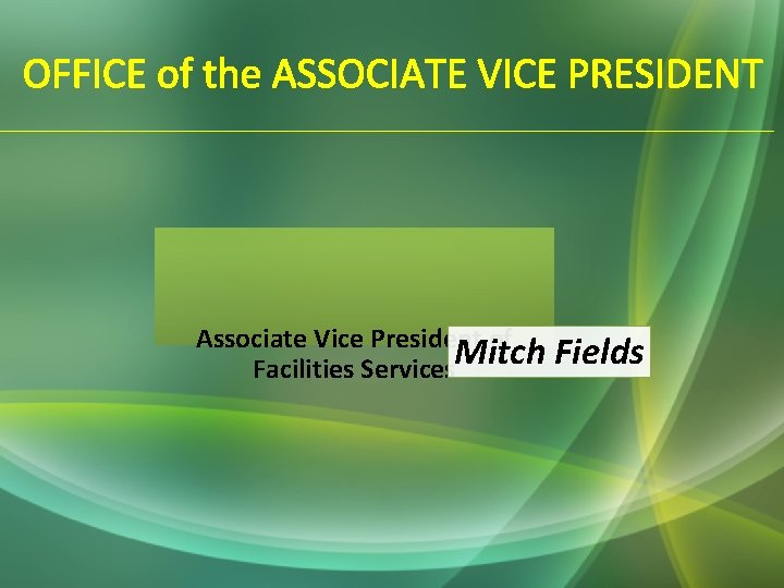 OFFICE of the ASSOCIATE VICE PRESIDENT Associate Vice President of Mitch Facilities Services Fields