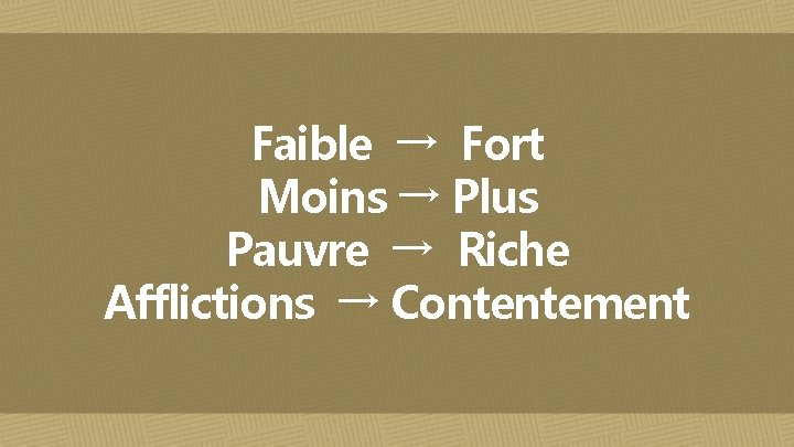 Faible → Fort Moins → Plus Pauvre → Riche Afflictions → Contentement 