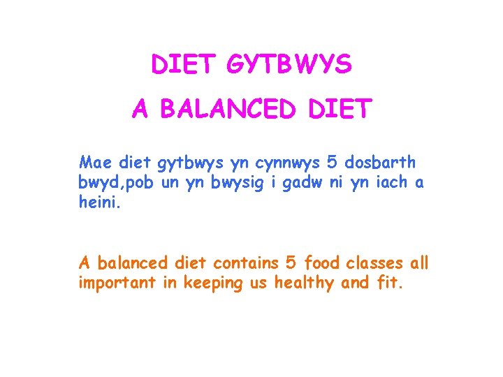 DIET GYTBWYS A BALANCED DIET Mae diet gytbwys yn cynnwys 5 dosbarth bwyd, pob