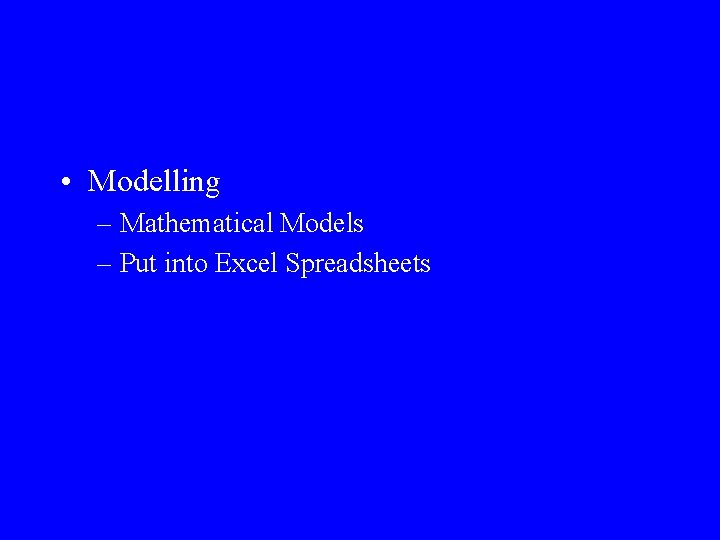  • Modelling – Mathematical Models – Put into Excel Spreadsheets 
