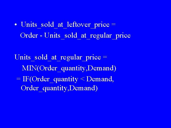 • Units_sold_at_leftover_price = Order - Units_sold_at_regular_price = MIN(Order_quantity, Demand) = IF(Order_quantity < Demand,