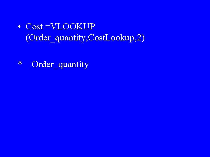  • Cost =VLOOKUP (Order_quantity, Cost. Lookup, 2) * Order_quantity 