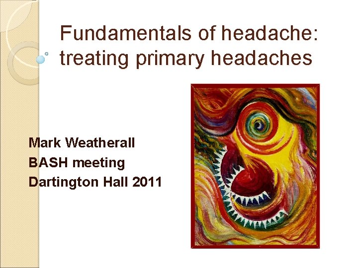 Fundamentals of headache: treating primary headaches Mark Weatherall BASH meeting Dartington Hall 2011 
