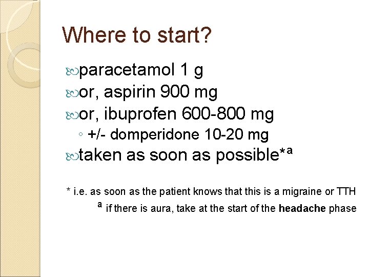 Where to start? paracetamol 1 g or, aspirin 900 mg or, ibuprofen 600 -800