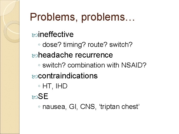 Problems, problems… ineffective ◦ dose? timing? route? switch? headache recurrence ◦ switch? combination with