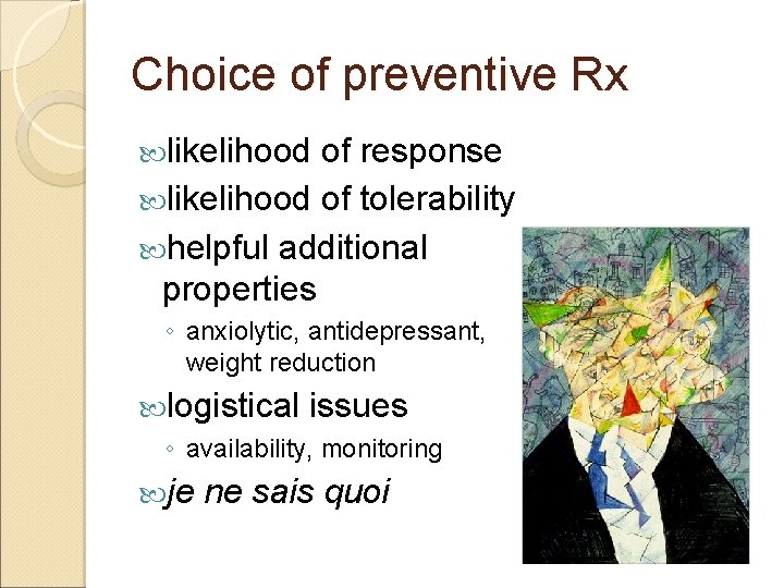Choice of preventive Rx likelihood of response likelihood of tolerability helpful additional properties ◦