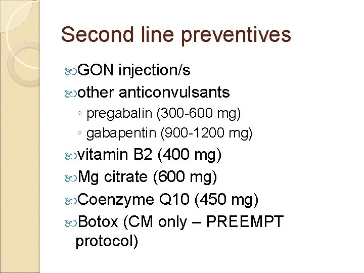 Second line preventives GON injection/s other anticonvulsants ◦ pregabalin (300 -600 mg) ◦ gabapentin