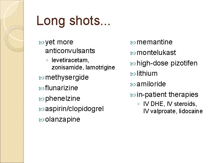 Long shots. . . yet more anticonvulsants memantine ◦ levetiracetam, zonisamide, lamotrigine high-dose methysergide