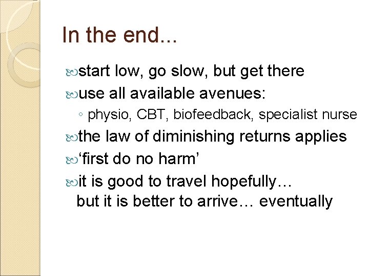 In the end. . . start low, go slow, but get there use all