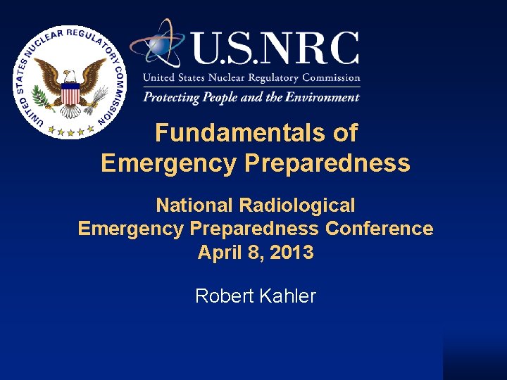Fundamentals of Emergency Preparedness National Radiological Emergency Preparedness Conference April 8, 2013 Robert Kahler