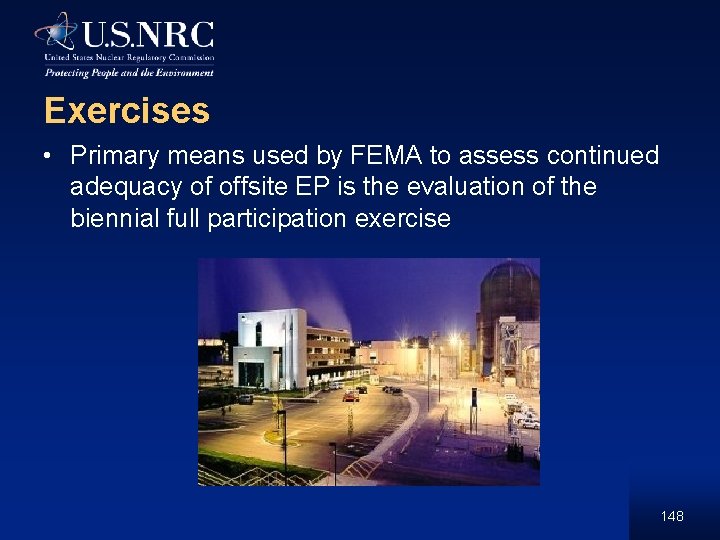Exercises • Primary means used by FEMA to assess continued adequacy of offsite EP