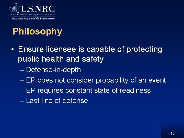 Philosophy • Ensure licensee is capable of protecting public health and safety – Defense-in-depth