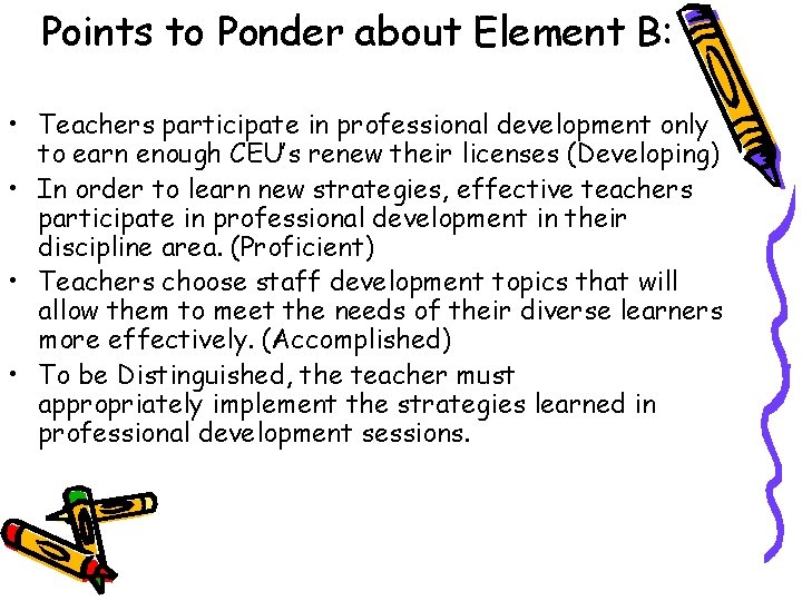 Points to Ponder about Element B: • Teachers participate in professional development only to