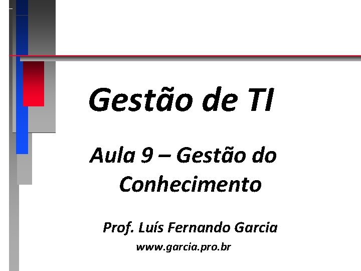 Gestão de TI Aula 9 – Gestão do Conhecimento Prof. Luís Fernando Garcia www.
