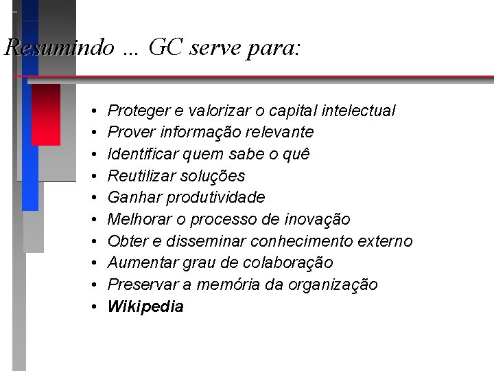 Resumindo … GC serve para: • • • Proteger e valorizar o capital intelectual