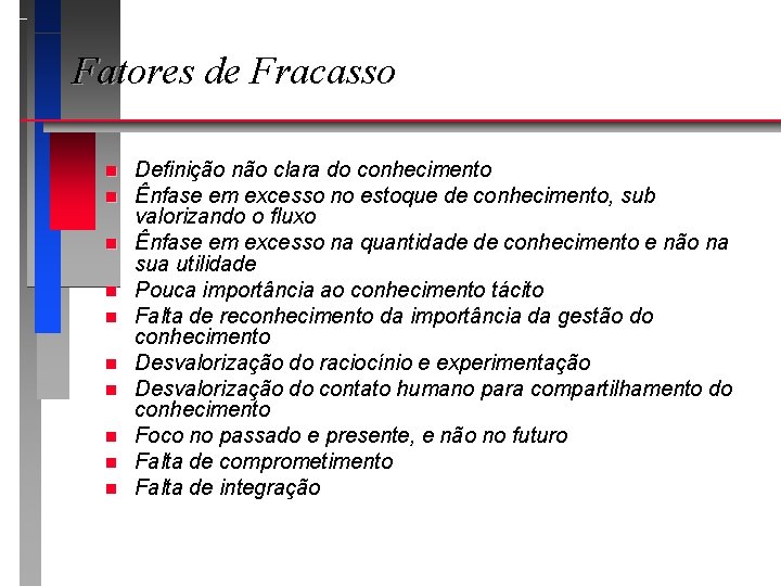 Fatores de Fracasso n n n n n Definição não clara do conhecimento Ênfase