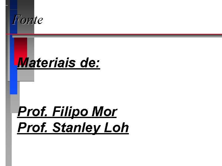 Fonte Materiais de: Prof. Filipo Mor Prof. Stanley Loh 