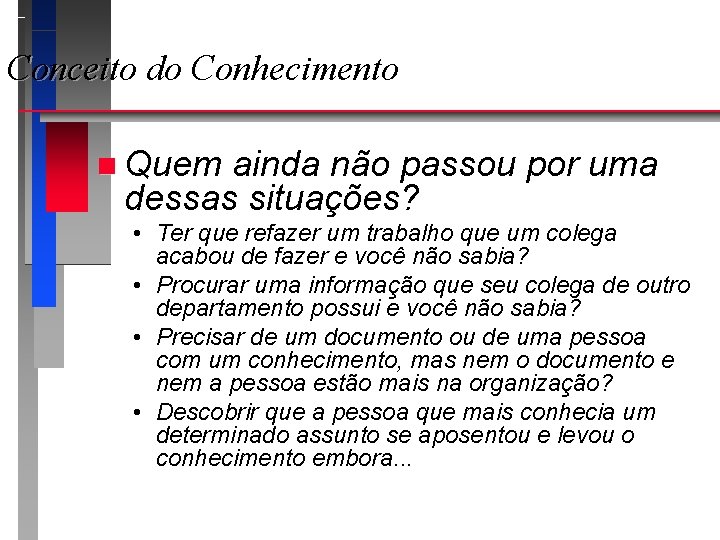 Conceito do Conhecimento n Quem ainda não passou por uma dessas situações? • Ter