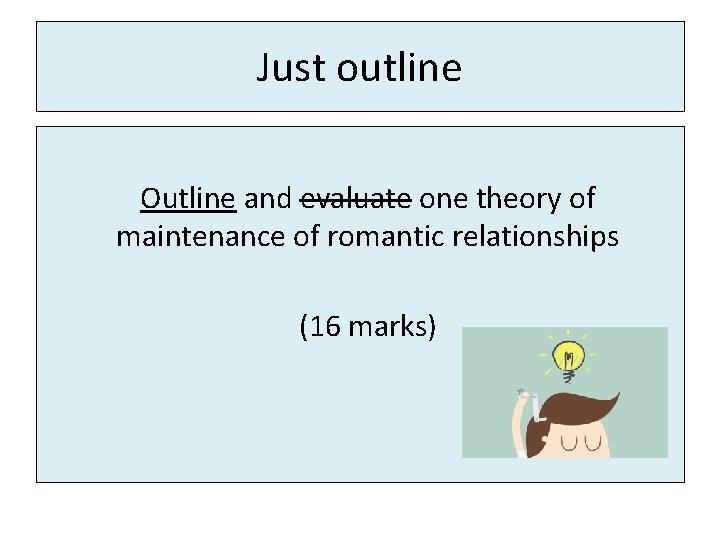 Just outline Outline and evaluate one theory of maintenance of romantic relationships (16 marks)