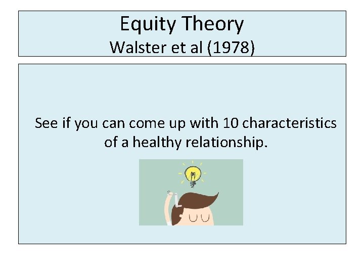 Equity Theory Walster et al (1978) See if you can come up with 10