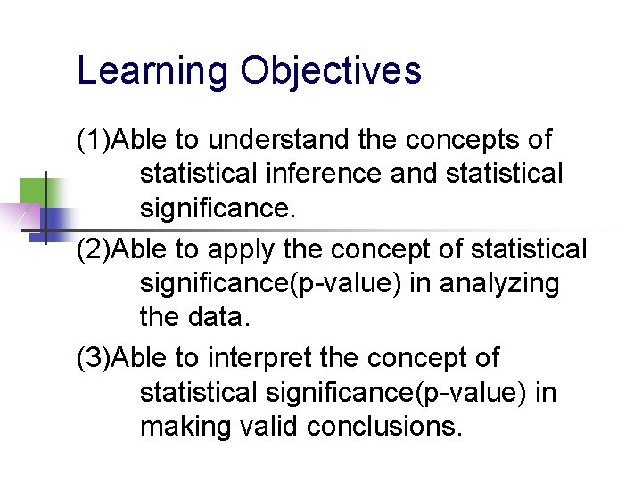 Learning Objectives (1)Able to understand the concepts of statistical inference and statistical significance. (2)Able