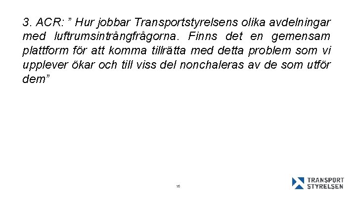 3. ACR: ” Hur jobbar Transportstyrelsens olika avdelningar med luftrumsintrångfrågorna. Finns det en gemensam