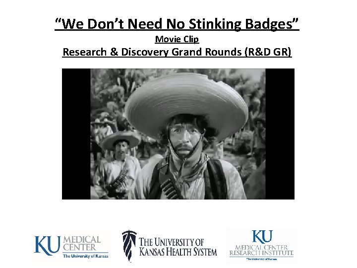 “We Don’t Need No Stinking Badges” Movie Clip Research & Discovery Grand Rounds (R&D
